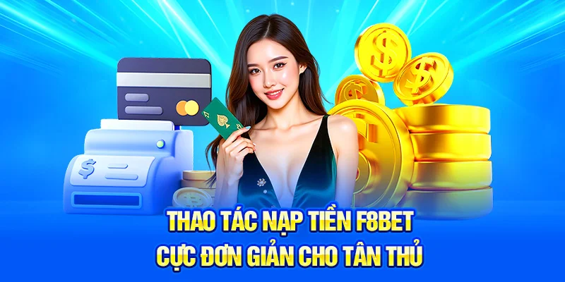Thao tác nạp tiền F8BET cực đơn giản cho tân thủ